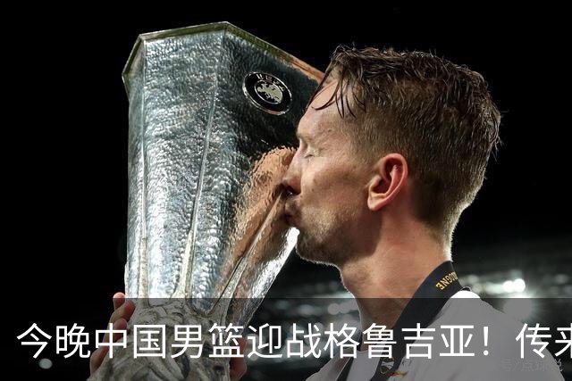 今晚中国男篮迎战格鲁吉亚！传来5大利好2大隐患，冲击两连胜无压力