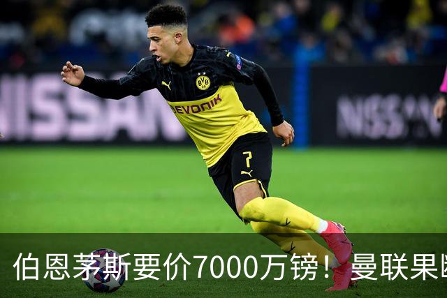 伯恩茅斯要价7000万镑！曼联果断退出，第3名中场目标又少一个