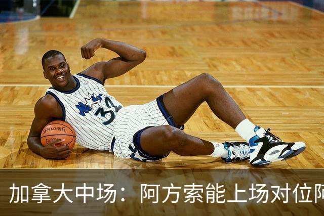 加拿大中场：阿方索能上场对位阿什拉夫就好了；错失机会很可惜