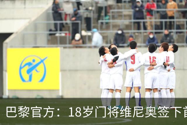 巴黎官方：18岁门将维尼奥签下首份职业合同，期限至2029年