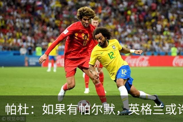帕杜：如果有帕尔默，英格兰或许能破加纳防守