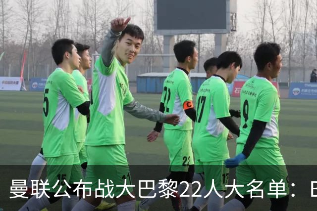 曼联公布战大巴黎22人大名单：B费回归蒂莱曼斯首秀，小妖只剩5人