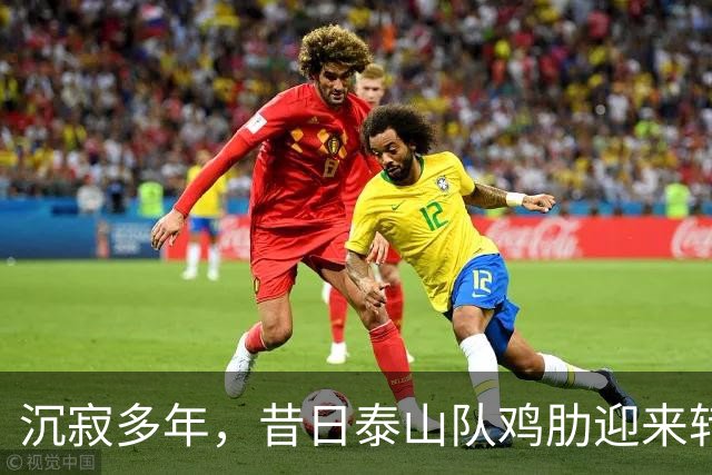 沉寂多年，昔日泰山队鸡肋迎来转机，韩鹏欣赏他，2球3助攻快赶上谢文能