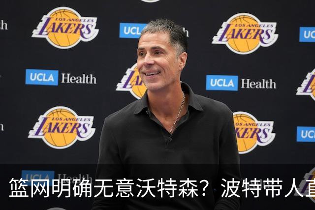 篮网明确无意沃特森？波特带人直入训练馆引猜疑