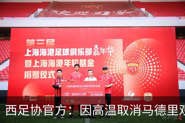 西足协官方：因高温取消马德里观赛活动，建议球迷空调房看世界杯
