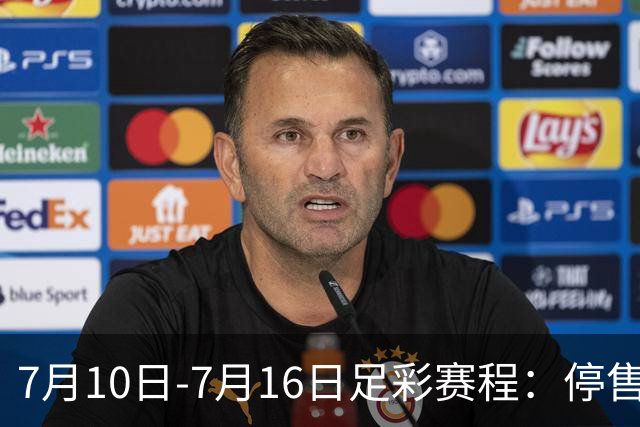 7月10日-7月16日足彩赛程：停售1期 巴甲美职开战