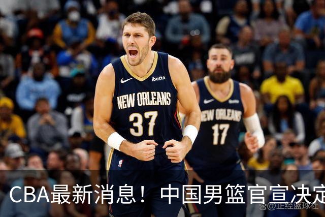 CBA最新消息！中国男篮官宣决定 篮协正式调查 宏远前队员加盟江苏